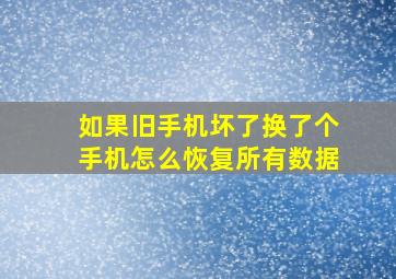 如果旧手机坏了换了个手机怎么恢复所有数据