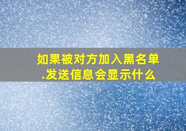 如果被对方加入黑名单.发送信息会显示什么