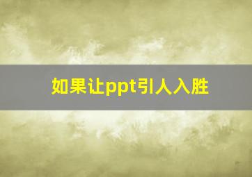 如果让ppt引人入胜