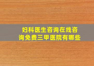 妇科医生咨询在线咨询免费三甲医院有哪些