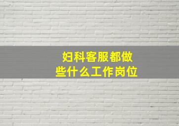 妇科客服都做些什么工作岗位