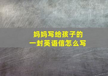 妈妈写给孩子的一封英语信怎么写