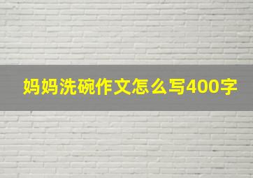 妈妈洗碗作文怎么写400字