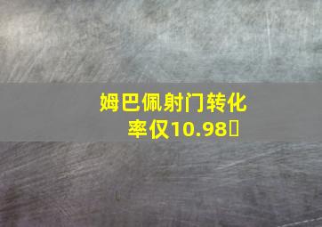 姆巴佩射门转化率仅10.98�