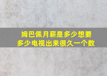 姆巴佩月薪是多少想要多少电视出来很久一个数