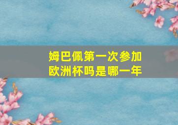 姆巴佩第一次参加欧洲杯吗是哪一年