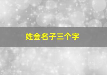 姓金名子三个字