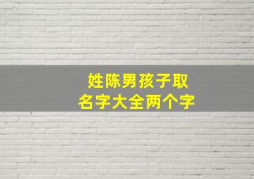 姓陈男孩子取名字大全两个字