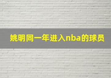 姚明同一年进入nba的球员