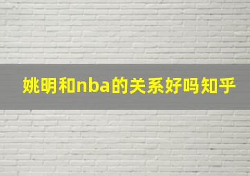 姚明和nba的关系好吗知乎