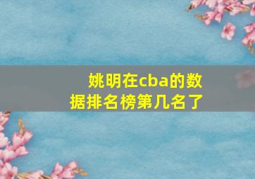 姚明在cba的数据排名榜第几名了