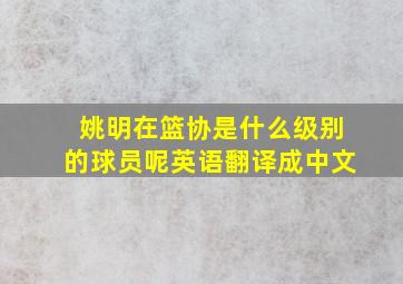 姚明在篮协是什么级别的球员呢英语翻译成中文