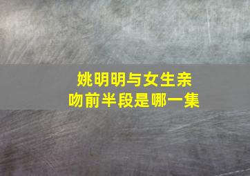 姚明明与女生亲吻前半段是哪一集