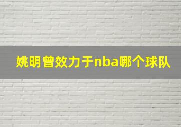 姚明曾效力于nba哪个球队