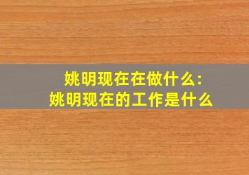 姚明现在在做什么:姚明现在的工作是什么