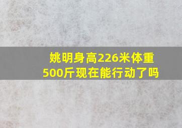 姚明身高226米体重500斤现在能行动了吗