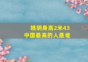 姚明身高2米43中国最高的人是谁