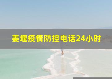 姜堰疫情防控电话24小时