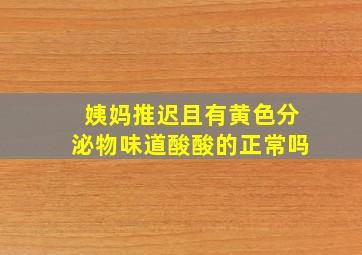 姨妈推迟且有黄色分泌物味道酸酸的正常吗