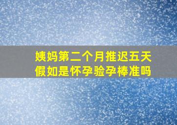 姨妈第二个月推迟五天假如是怀孕验孕棒准吗