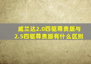 威兰达2.0四驱尊贵版与2.5四驱尊贵版有什么区别