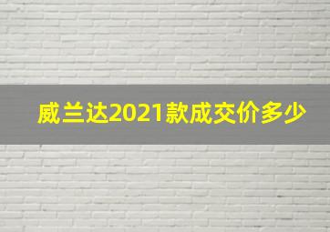 威兰达2021款成交价多少