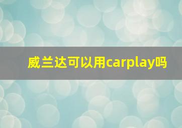 威兰达可以用carplay吗