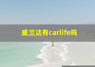 威兰达有carlife吗