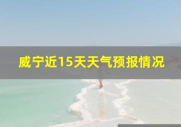 威宁近15天天气预报情况