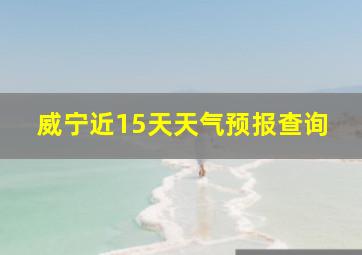 威宁近15天天气预报查询