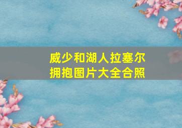 威少和湖人拉塞尔拥抱图片大全合照