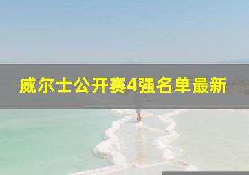 威尔士公开赛4强名单最新