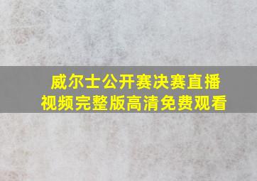 威尔士公开赛决赛直播视频完整版高清免费观看