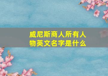 威尼斯商人所有人物英文名字是什么