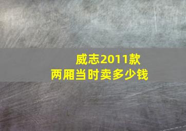 威志2011款两厢当时卖多少钱