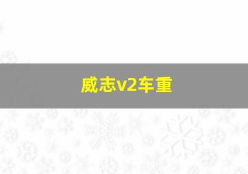 威志v2车重