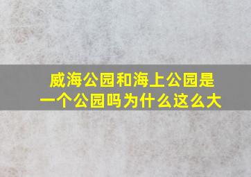 威海公园和海上公园是一个公园吗为什么这么大