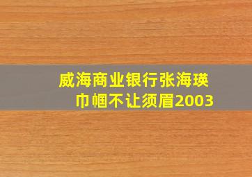 威海商业银行张海瑛巾帼不让须眉2003