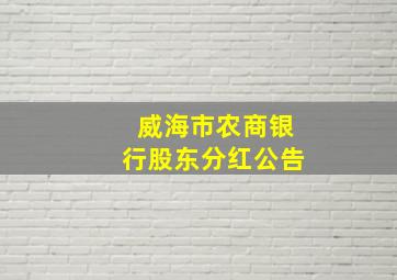 威海市农商银行股东分红公告