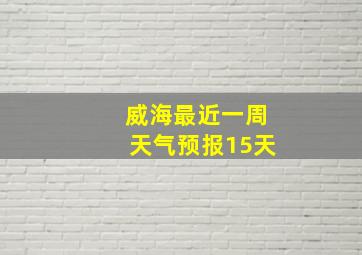 威海最近一周天气预报15天