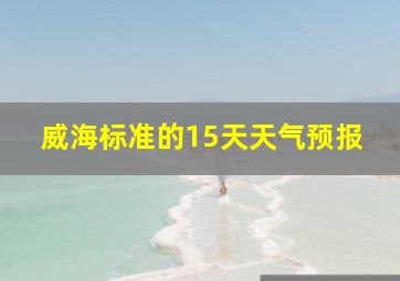 威海标准的15天天气预报