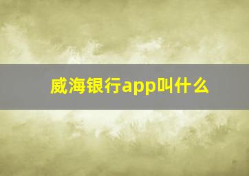 威海银行app叫什么