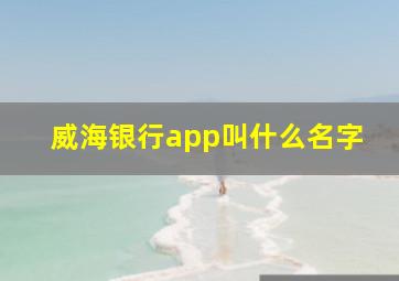 威海银行app叫什么名字