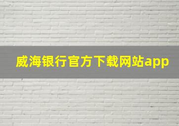 威海银行官方下载网站app