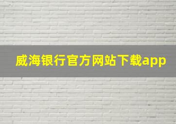 威海银行官方网站下载app