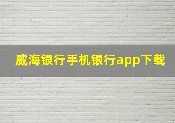 威海银行手机银行app下载