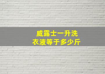 威露士一升洗衣液等于多少斤