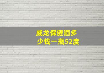 威龙保健酒多少钱一瓶52度