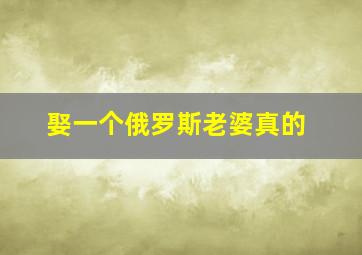 娶一个俄罗斯老婆真的