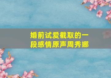 婚前试爱截取的一段感情原声周秀娜